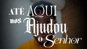 ATÉ AQUI NOS AJUDOU O SENHOR #1