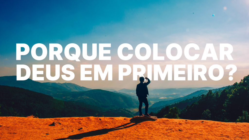PORQUE COLOCAR DEUS EM PRIMEIRO?