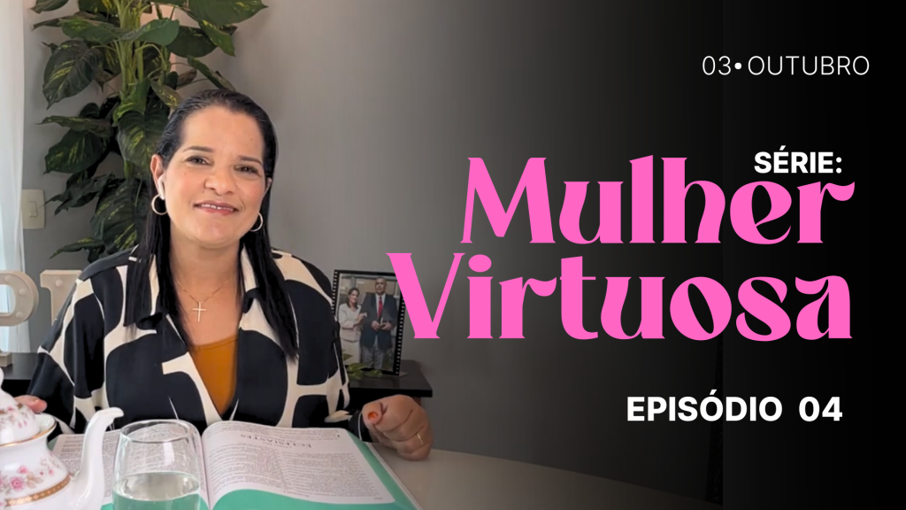 MDP Mulher Virtuosa EP.04