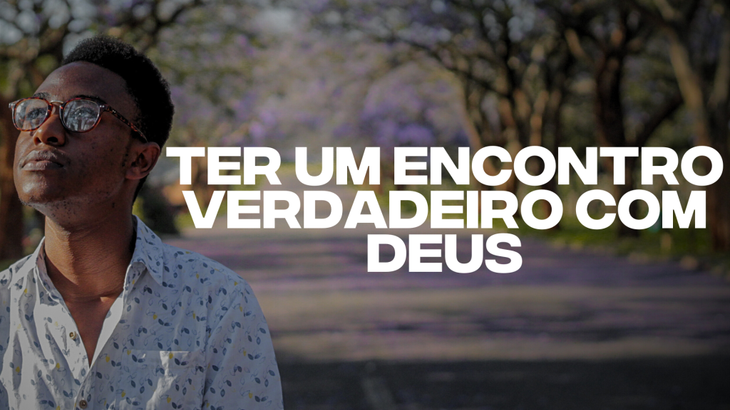 TER UM ENCONTRO VERDADEIRO COM DEUS