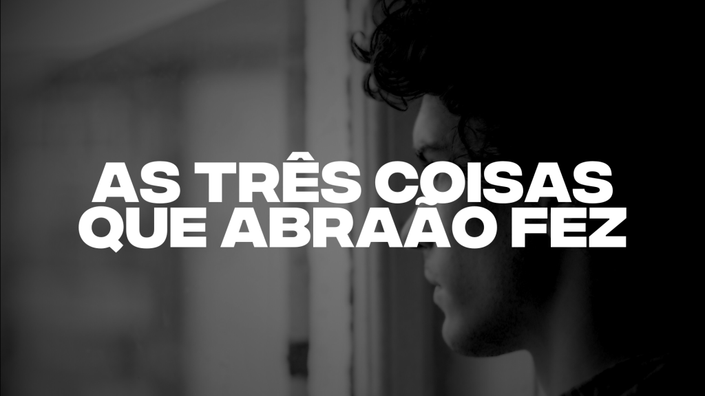 AS TRES COISAS QUE ABRAÃO FEZ