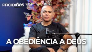 PROIBIDOS – A OBEDIÊNCIA A DEUS